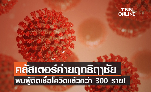 ประจวบฯพบคลัสเตอร์ใหญ่ ค่ายฤทธิฤาชัย ติดเชื้อแล้วกว่า 300 ราย!