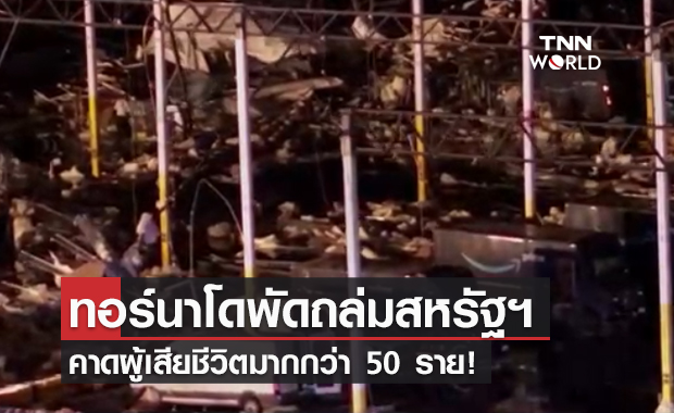 อ่วม! ทอร์นาโดถล่มสหรัฐฯ คาดผู้เสียชีวิตมากกว่า 50 ราย