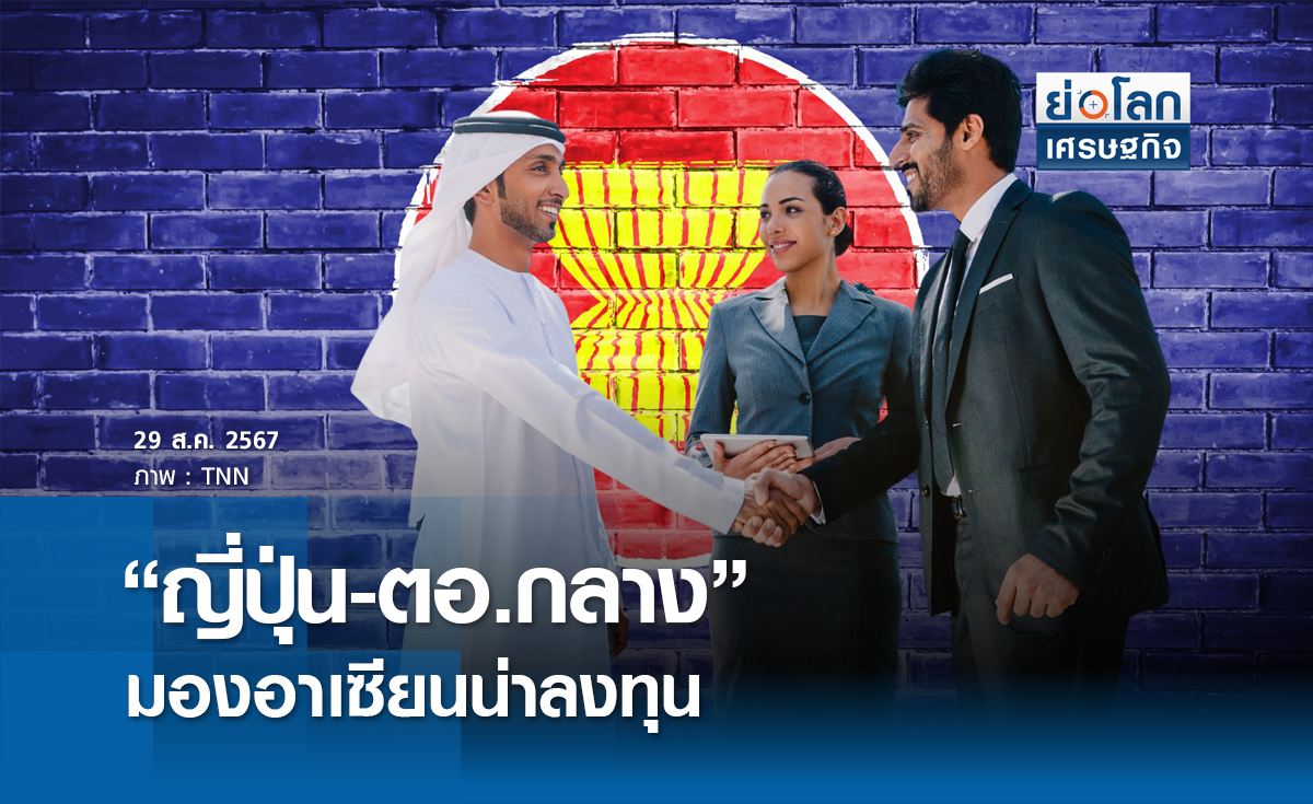  'ญี่ปุ่น-ตอ.กลาง' มองอาเซียนน่าลงทุน | ย่อโลกเศรษฐกิจ