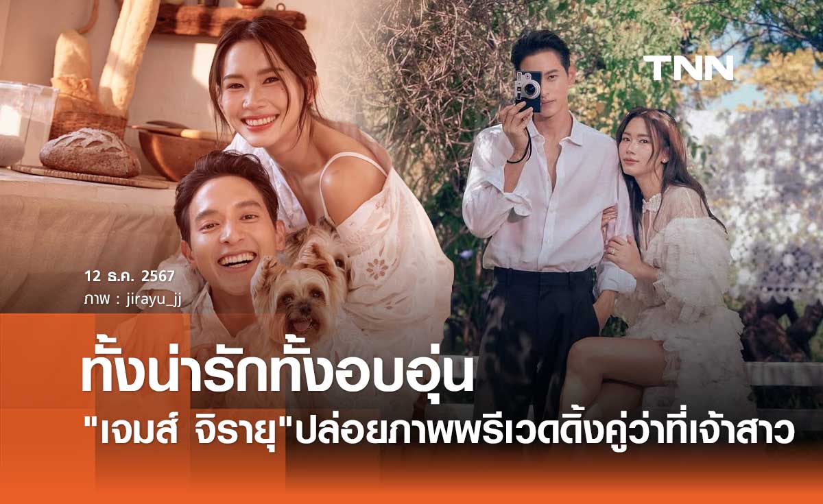 เจมส์ จิรายุ ปล่อยภาพพรีเวดดิ้งน่ารักอบอุ่น คู่ว่าที่เจ้าสาว โฟม เบญจมาศ