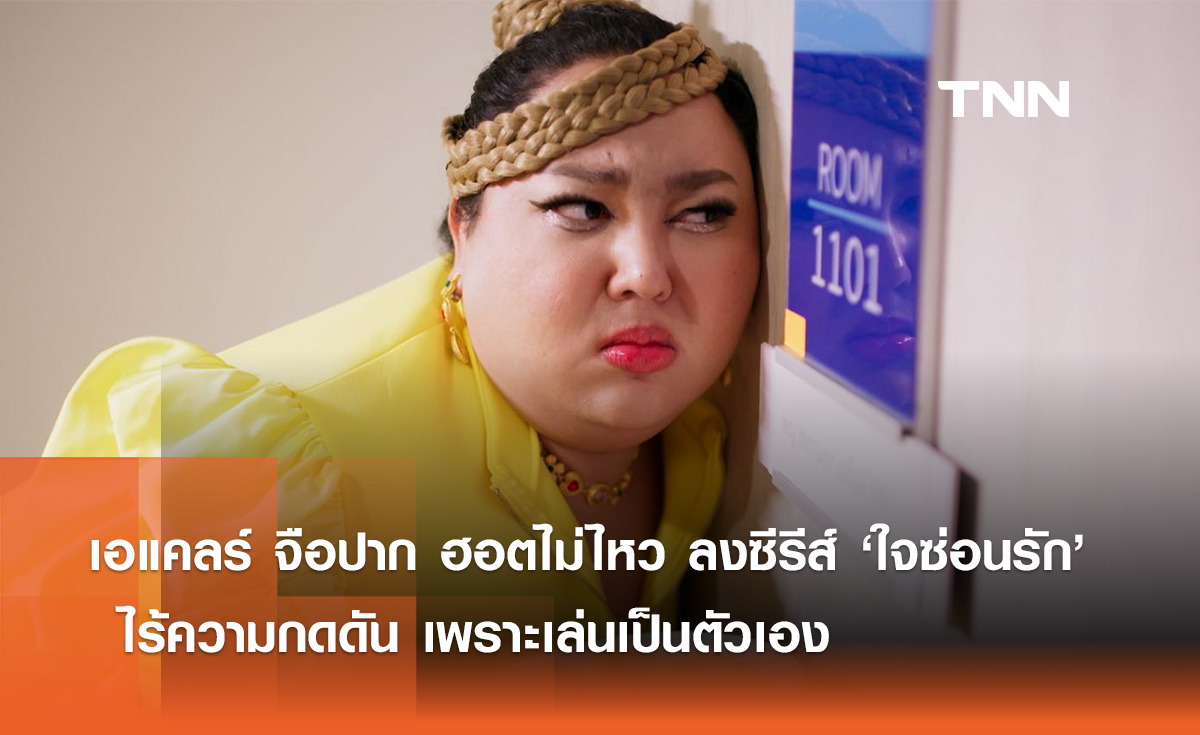เอแคลร์ จือปาก ฮอตไม่ไหวลงซีรีส์ "ใจซ่อนรัก" ไร้ความกดดัน เพราะเล่นเป็นตัวเอง
