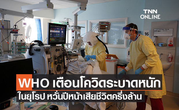 WHO เตือนโควิดกลับมาระบาดหนักในยุโรป หวั่นคร่าชีวิตครึ่งล้านในปีหน้า