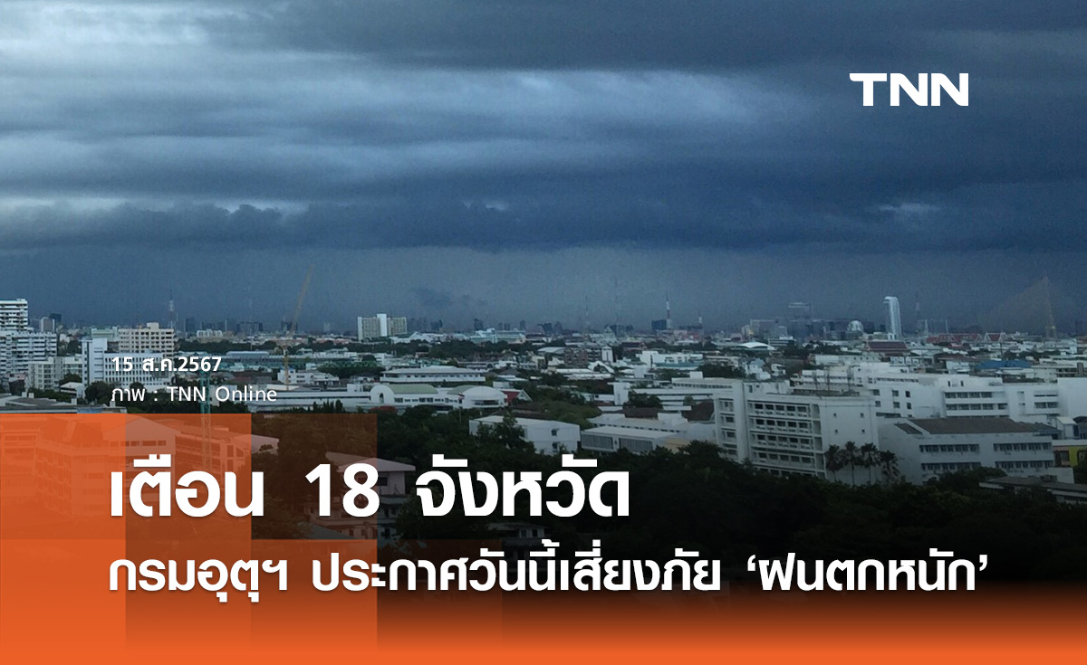 พยากรณ์อากาศวันนี้ 15 สิงหาคม อุตุฯเตือน 18 จังหวัดเสี่ยงภัย "ฝนตกหนัก"