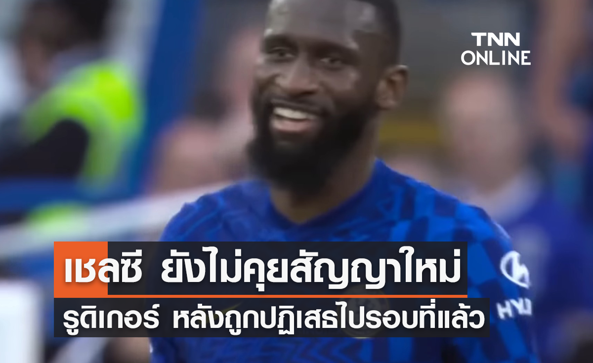 'เชลซี' ไม่มีการเจรจาสัญญาใหม่ 'รูดิเกอร์' หลังถูกปฏิเสธ