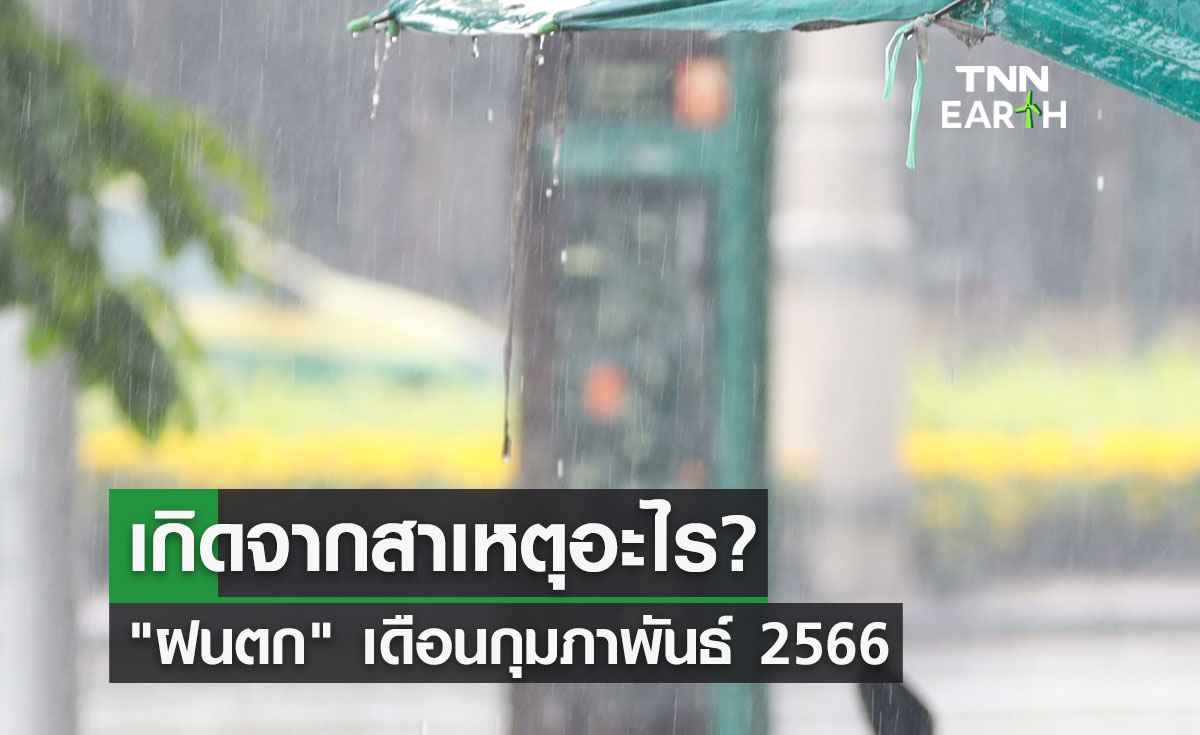 ไขข้อสงสัย ฝนตก เดือนกุมภาพันธ์ 2566 เกิดจากสาเหตุอะไร?