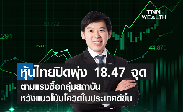 หุ้นไทยปิดพุ่ง 18.47 จุด ตามแรงซื้อกลุ่มสถาบัน หวังแนวโน้มโควิดในประเทศดีขึ้น
