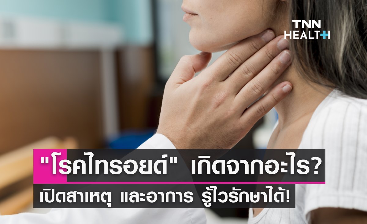 "โรคไทรอยด์" เกิดจากอะไร? เปิดสาเหตุ อาการเป็นอย่างไร รู้ไวรักษาได้!