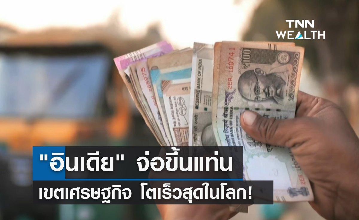 "อินเดีย" จ่อขึ้นแท่น เขตเศรษฐกิจโตเร็วสุดในโลก!