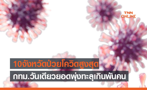 10 จังหวัดติดโควิดรายใหม่สูงสุด กทม.อันดับ1 วันเดียวยอดพุ่งเกินพันคน 10 จังหวัดติดโควิดรายใหม่สูงสุด กทม.อันดับ1 วันเดียวยอดพุ่งเกินพันคน