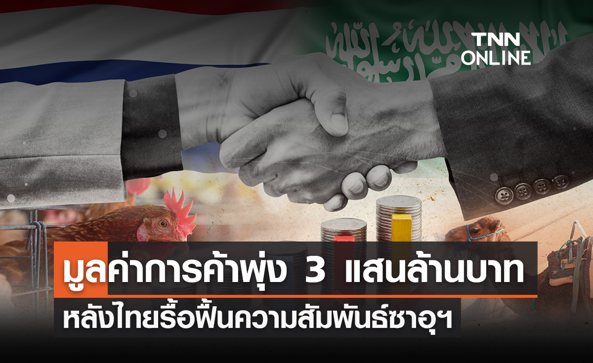 มูลค่าการค้าพุ่ง 323,113 ล้านบาท หลังฟื้นฟูสัมพันธ์ ทางการฑูตระหว่างไทยกับซาอุดีอาระเบีย