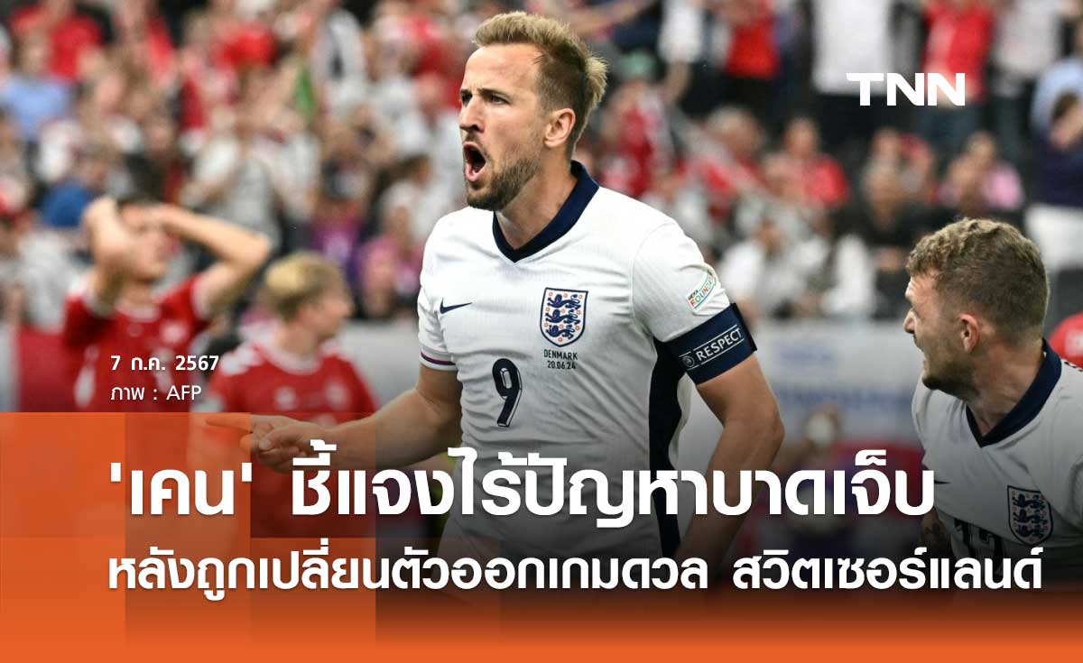 'เคน' ชี้แจงไร้ปัญหาบาดเจ็บ หลังถูกเปลี่ยนตัวออกเกมดวล สวิตเซอร์แลนด์