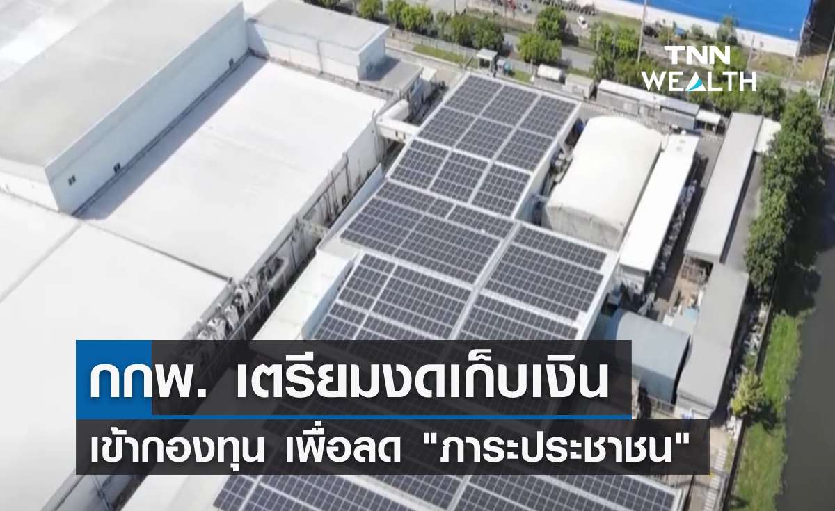 กกพ. เตรียมงดเก็บเงินเข้ากองทุน เพื่อลด "ภาระประชาชน"