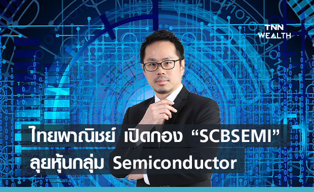  บลจ.ไทยพาณิชย์ เปิดกอง “SCBSEMI”    ลุยหุ้นกลุ่ม Semiconductor 