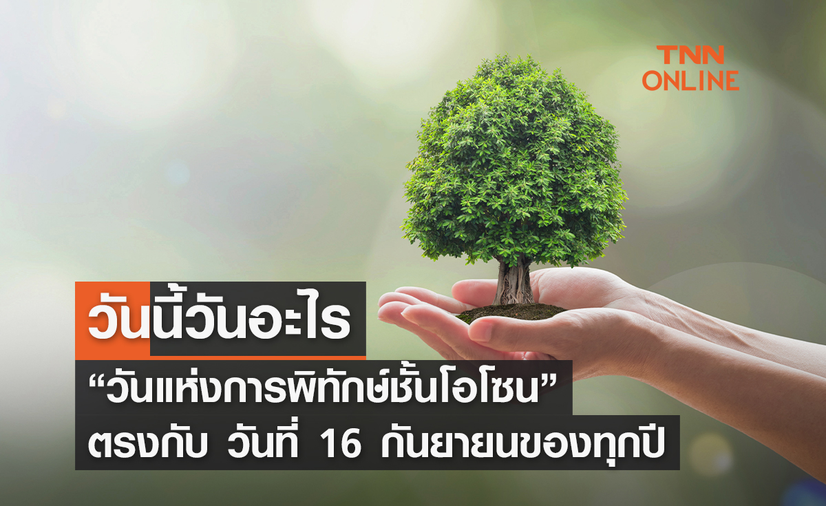 วันนี้วันอะไร 16 กันยายน ตรงกับ “วันแห่งการพิทักษ์ชั้นโอโซน”