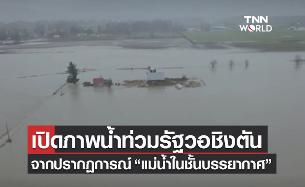เปิดภาพน้ำท่วมรัฐวอชิงตัน หลังถูกถล่มด้วยปรากฏการณ์ “แม่น้ำในชั้นบรรยากาศ” 