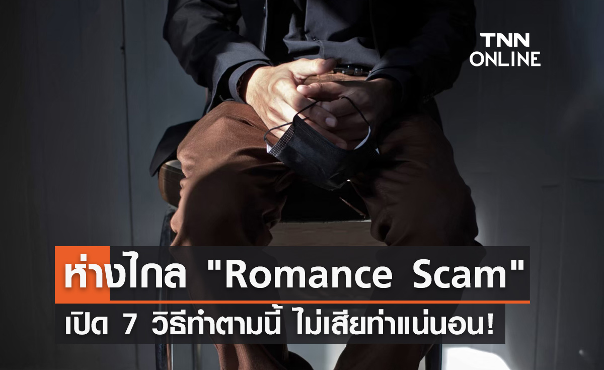 7 วิธีห่างไกล Romance Scam  ทำตามนี้ ไม่เสียท่าแน่นอน!