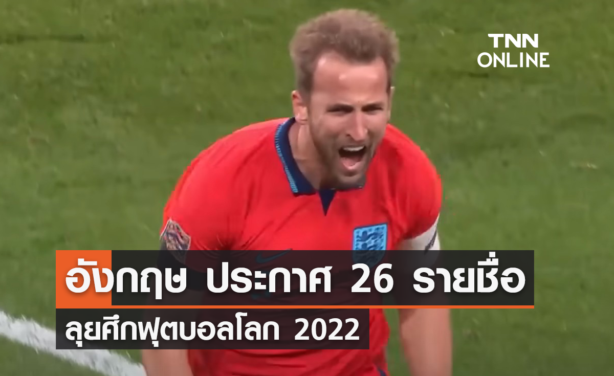 'อังกฤษ' ประกาศรายชื่อ 26 แข้ง ลุยศึก 'ฟุตบอลโลก 2022'
