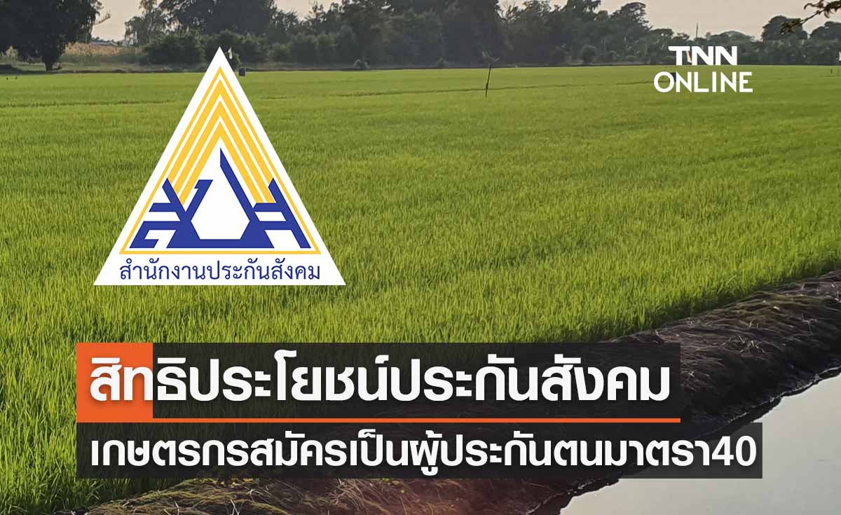 เช็กที่นี่! สิทธิประโยชน์ประกันสังคม เมื่อเกษตรกรสมัครเป็นผู้ประกันตนมาตรา40