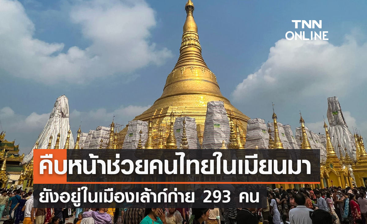 คืบหน้าช่วยคนไทยในเมียนมา ยังอยู่ในพื้นที่เมืองเล้าก์ก่าย 293 คน 