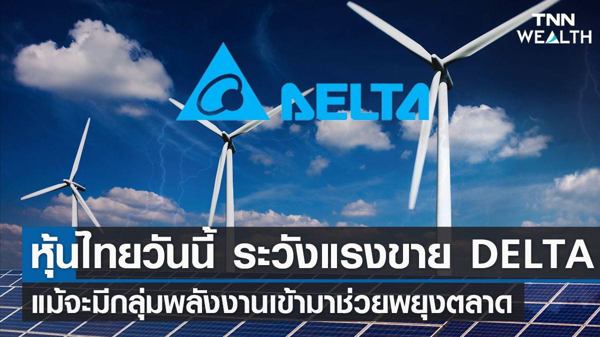 หุ้นไทยวันนี้ ระวังแรงขาย DELTA 