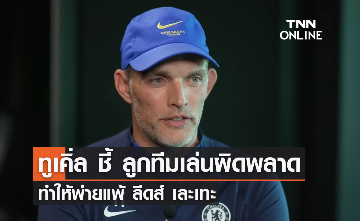 'ทูเคิ่ล' ชี้ ลูกทีมเล่นผิดพลาด ทำให้พ่ายพ้ 'ลีดส์' เละเทะ