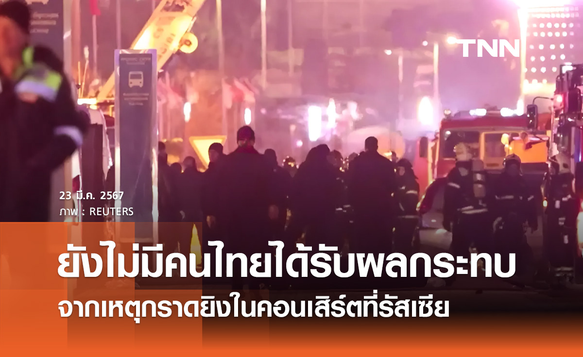 สถานทูตฯ เผยยังมีรายงานคนไทยได้รับผลกระทบเหตุกราดยิงในรัสเซีย