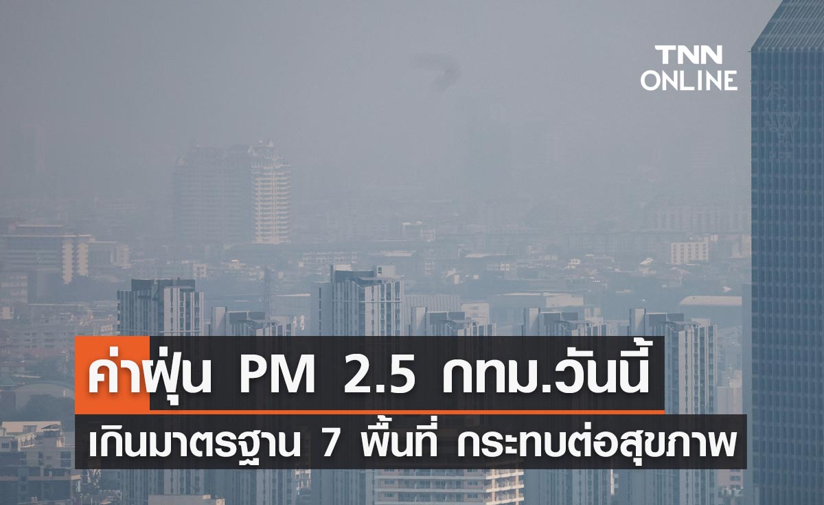 ค่าฝุ่น PM 2.5 กทม. เช้าวันนี้ เกินมาตรฐาน 7 พื้นที่ เริ่มมีผลกระทบต่อสุขภาพ