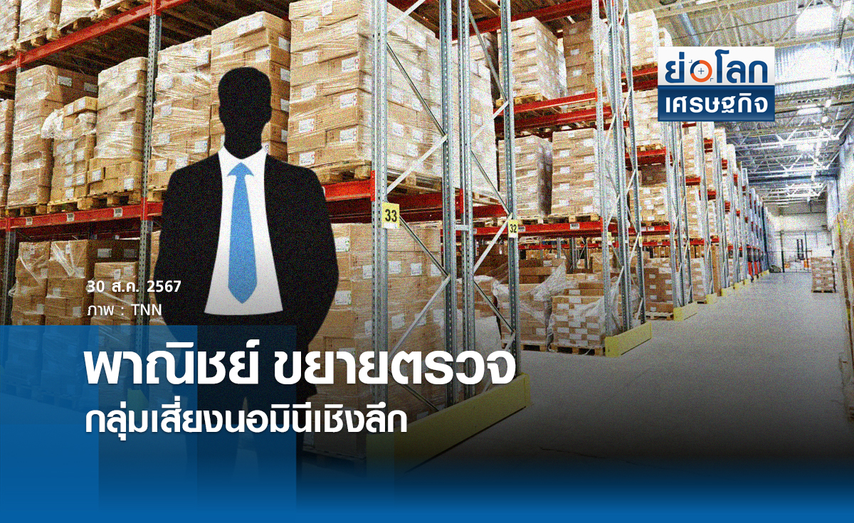 พาณิชย์ ขยายตรวจกลุ่มเสี่ยงนอมินีเชิงลึก | ย่อโลกเศรษฐกิจ