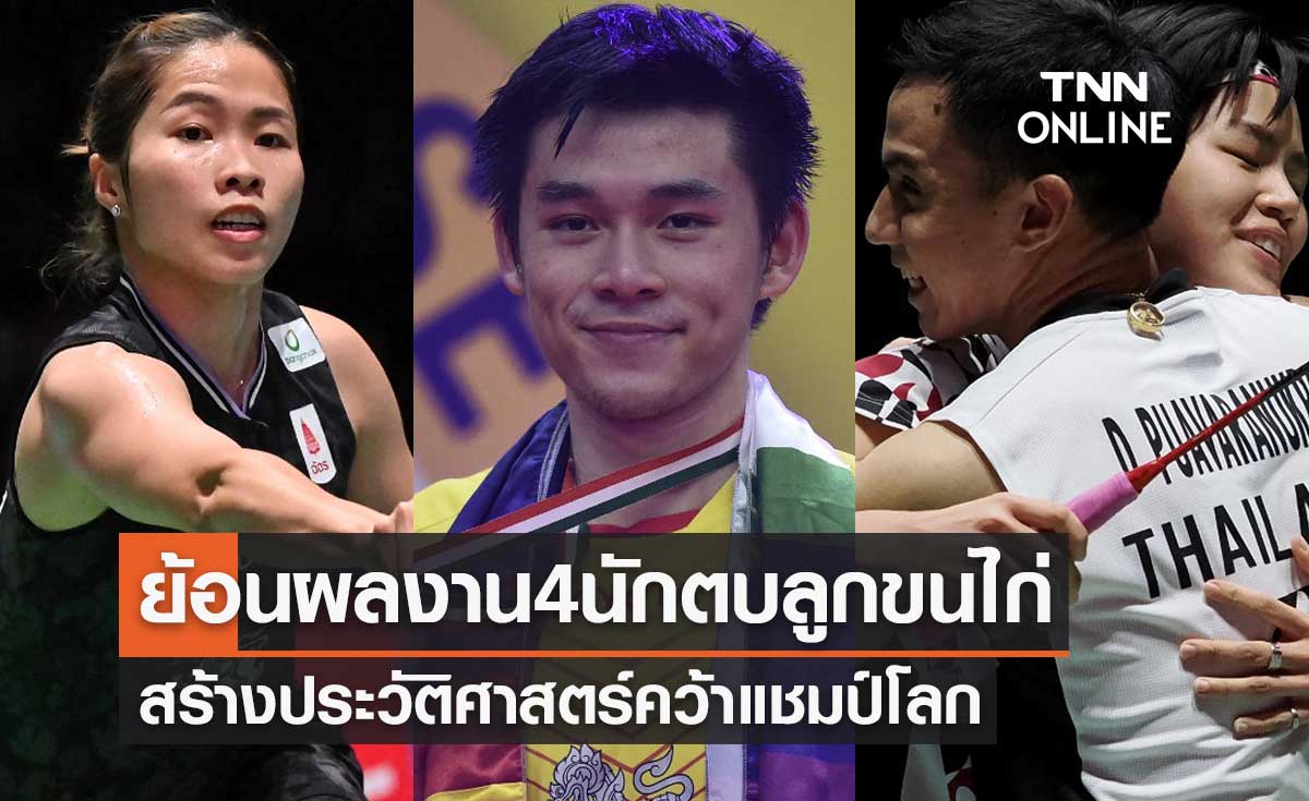 ย้อนชมผลงาน 4 นักกีฬาแบดมินตันของไทย สร้างประวัติศาสตร์คว้าแชมป์โลก