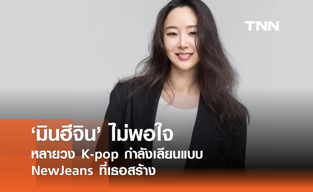 ‘มินฮีจิน’ ไม่พอใจหลายวง K-pop กำลังเลียนแบบ NewJeans ที่เธอสร้าง