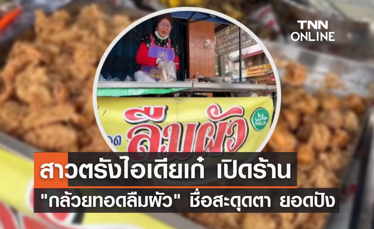 สาวตรังไอเดียเก๋ เปิดร้าน "กล้วยทอดลืมผัว" ชื่อสะดุดตา ยอดขายปัง