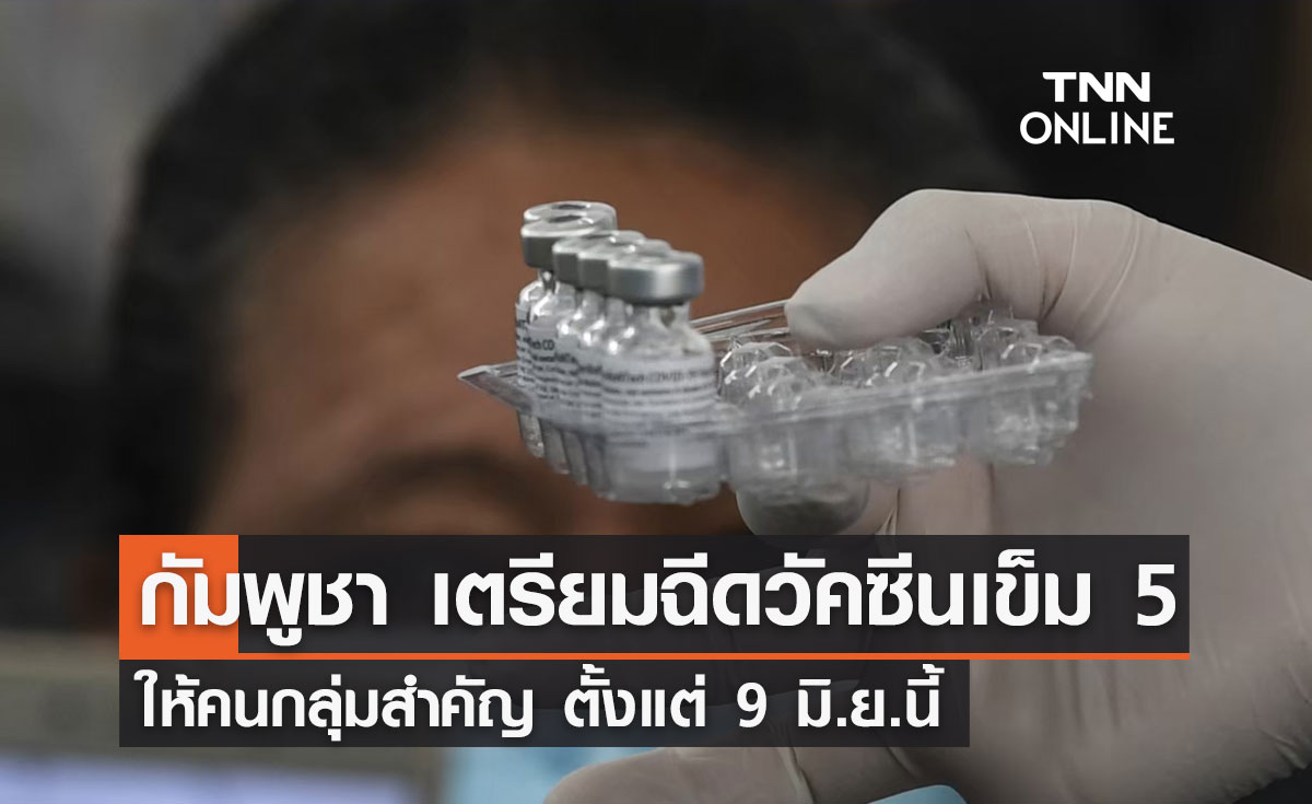 9 มิ.ย.นี้! กัมพูชา เตรียมฉีดวัคซีนโควิดเข็ม 5 ให้คนกลุ่มสำคัญ
