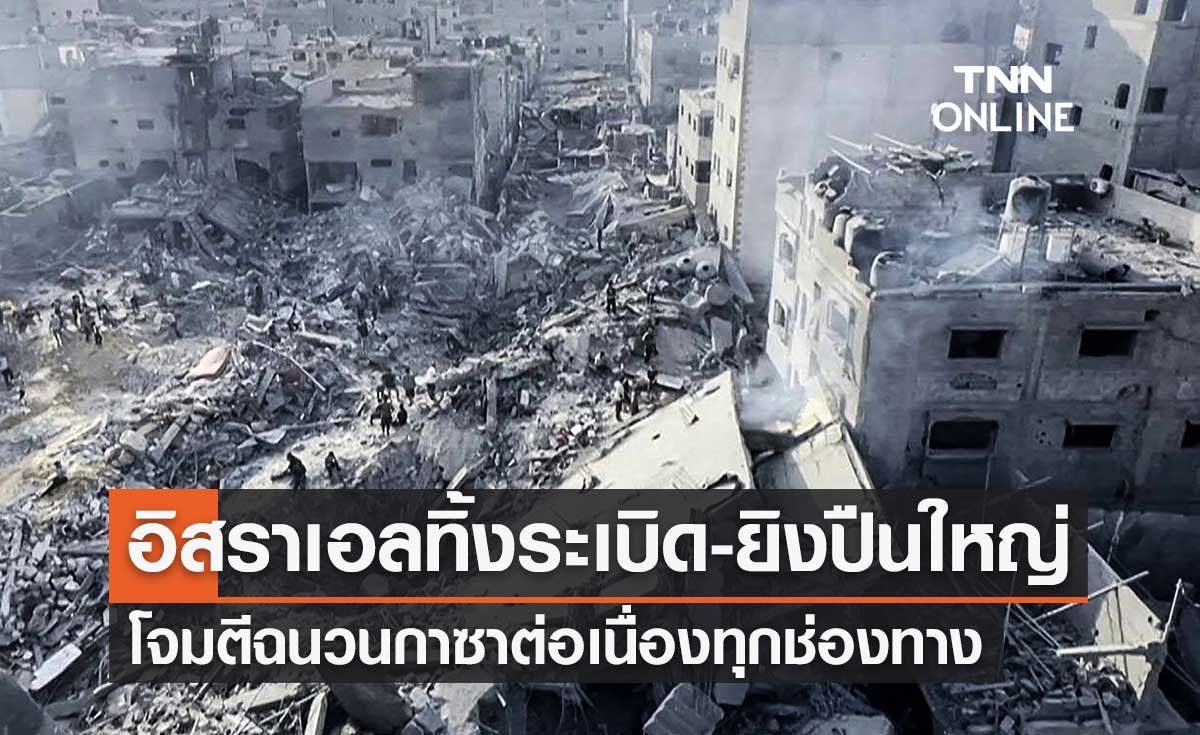 กองทัพอิสราเอลทิ้งระเบิดและยิงปืนใหญ่ ถล่มฉนวนกาซาอย่างต่อเนื่องทุกช่องทาง