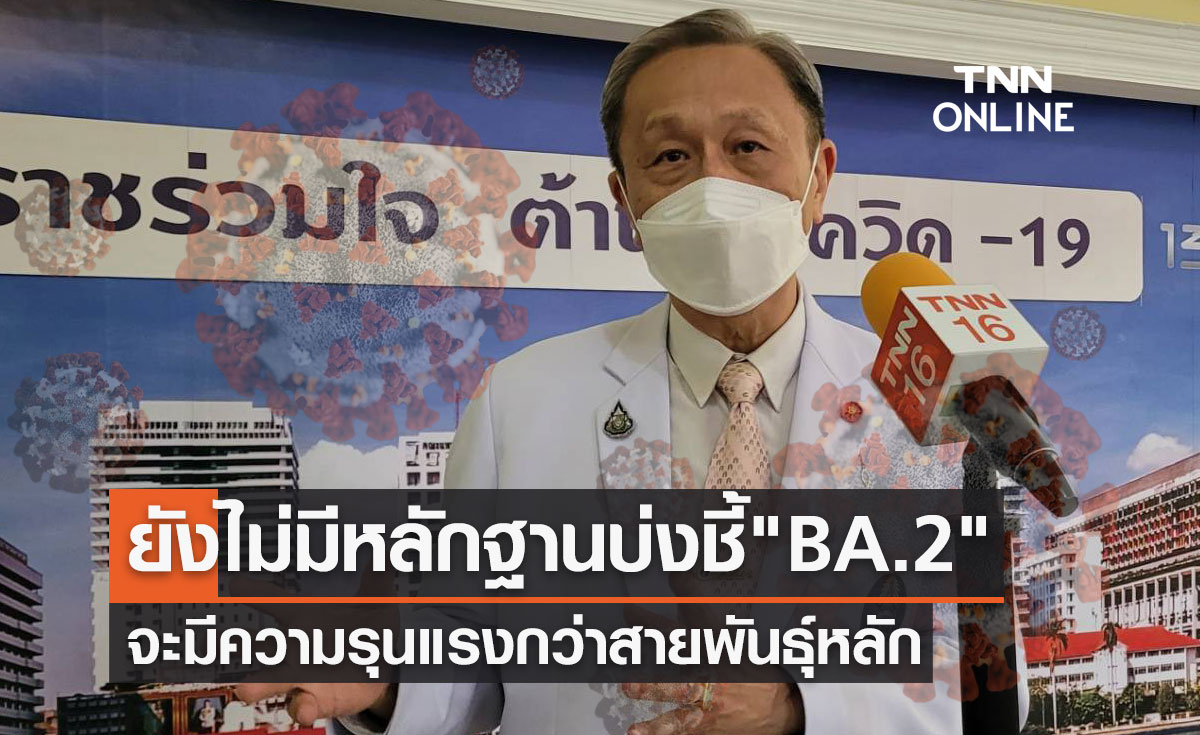 หมอประสิทธิ์ ชี้ยังไม่มีหลักฐาน โอมิครอน "BA.2" รุนแรงกว่าสายพันธุ์หลัก!