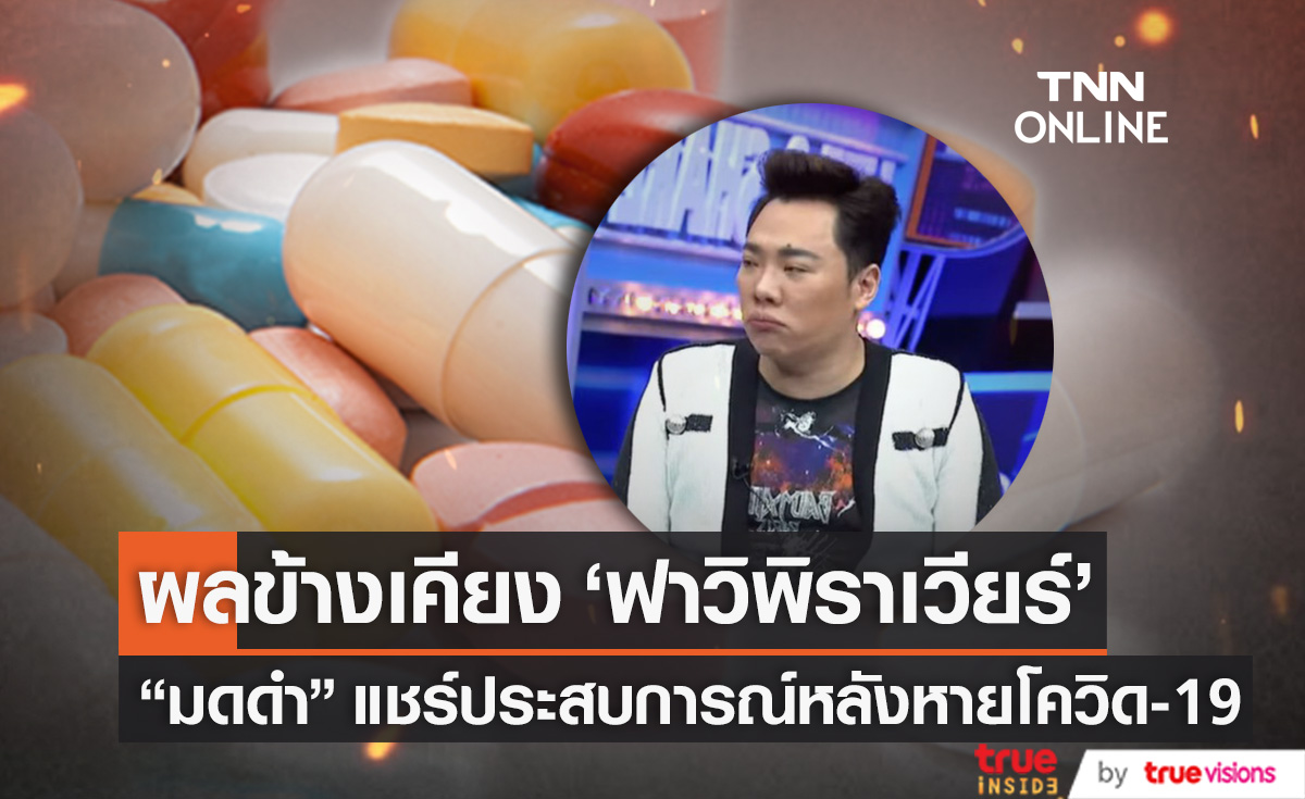 ไม่จำเป็นอย่ากิน! "มดดำ" สลบ 4 วัน เพราะยาฟาวิพิราเวียร์ แชร์ประสบการณ์หลังติดโควิด-19 (มีคลิป)