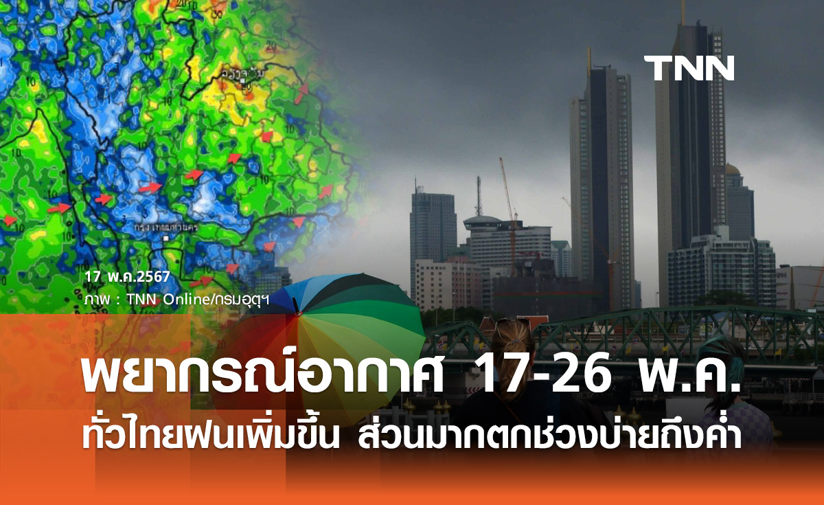 พยากรณ์อากาศ 17 - 26 พฤษภาคม ฝนเพิ่มขึ้น ส่วนมากจะตกช่วงบ่ายถึงค่ำ