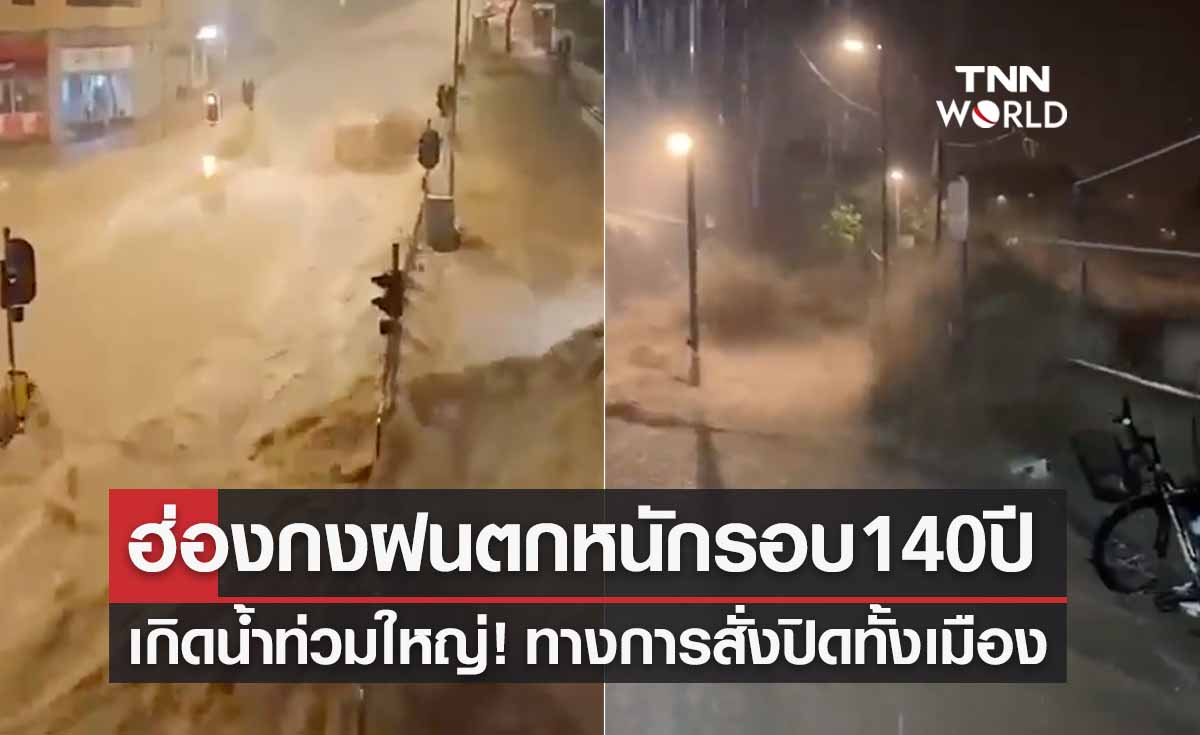 ฮ่องกงน้ำท่วมใหญ่ ฝนตกหนักในรอบ 140 ปี สั่งปิดทั้งเมือง