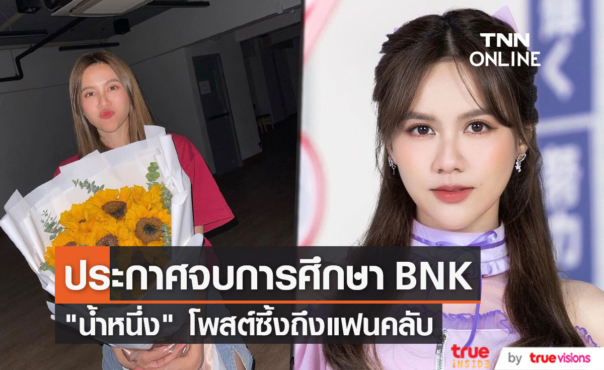 น้ำหนึ่ง BNK48 ประกาศจบการศึกษา โพสต์ข้อความสุดซึ้งถึงแฟน ๆ  (มีคลิป)