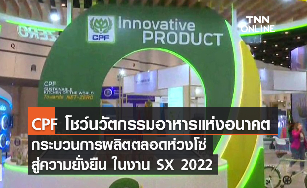 (คลิป) CPF โชว์นวัตกรรมอาหารแห่งอนาคต-กระบวนการผลิตตลอดห่วงโซ่สู่ความยั่งยืน ในงาน SX 2022