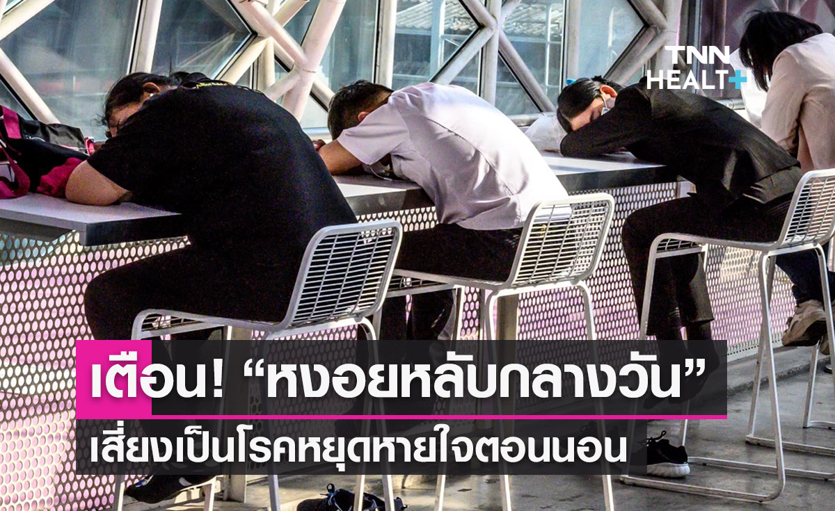 แพทย์เตือน! “หงอยหลับกลางวัน” เสี่ยงเป็นโรคหยุดหายใจตอนนอน