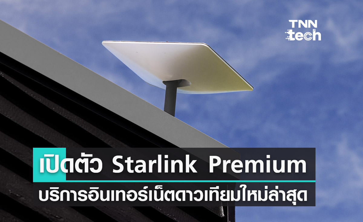 บริการ Starlink Premium อินเทอร์เน็ตผ่านดาวเทียมใหม่ล่าสุดความเร็ว 500 Mbps