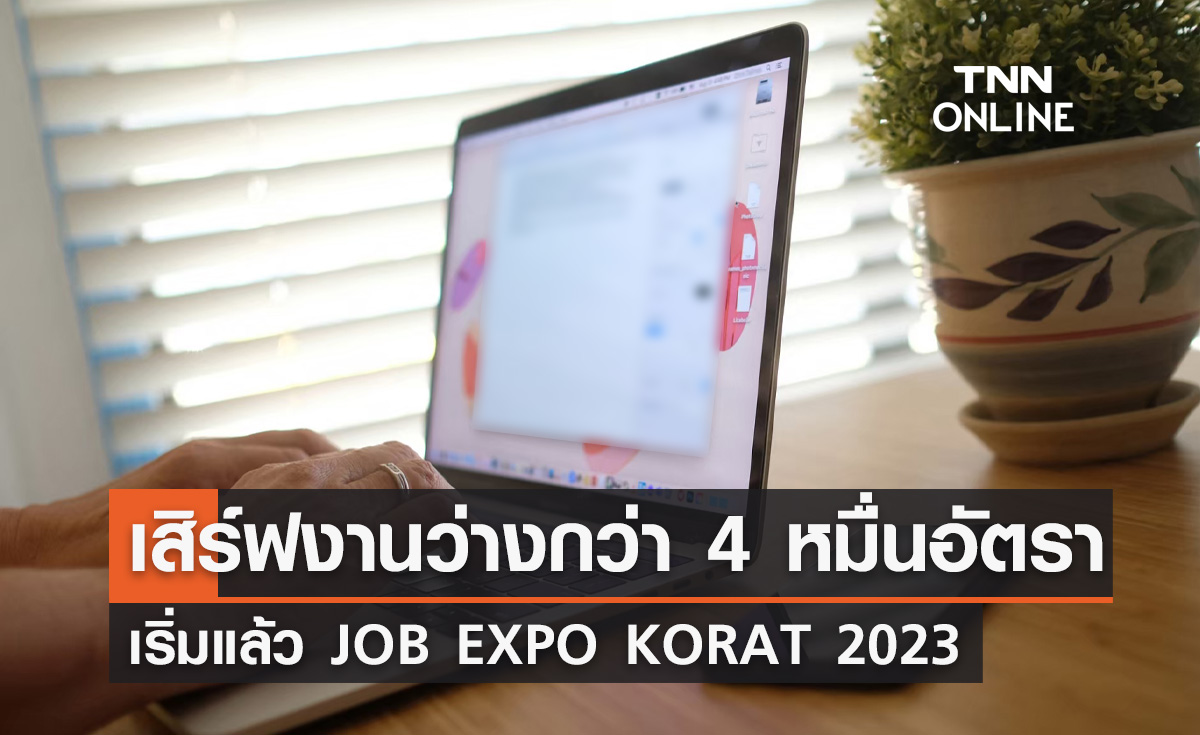หางานรีบเลย! JOB EXPO KORAT 2023 เสิร์ฟงานว่างกว่า 4 หมื่นอัตรา