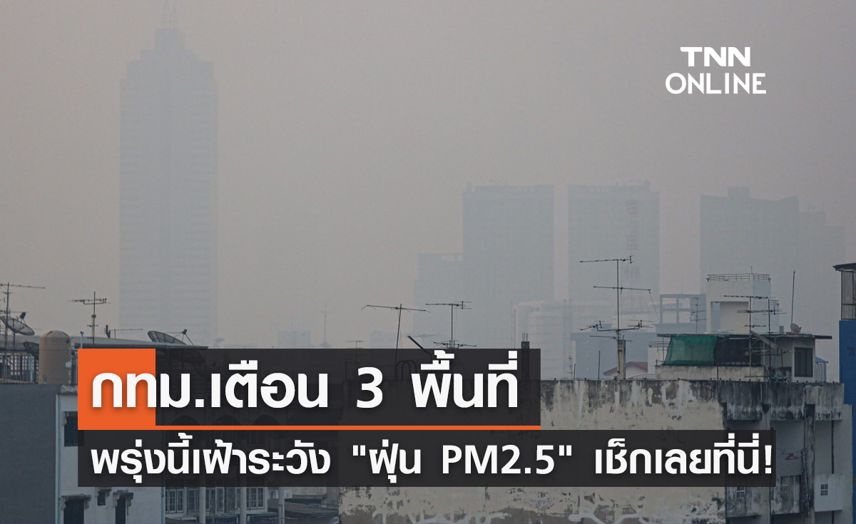 กทม.เตือน 3 พื้นที่! พรุ่งนี้เฝ้าระวัง ฝุ่น PM2.5 เช็กเลยที่นี่