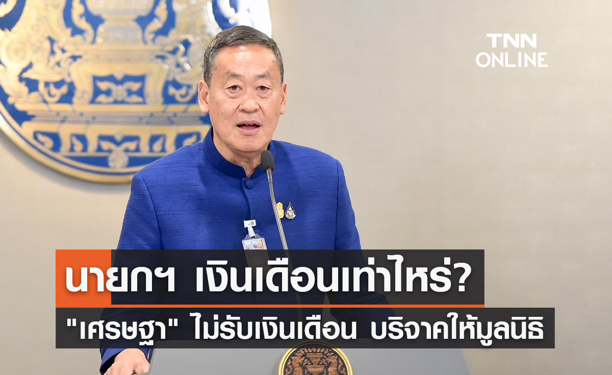 นายกฯเงินเดือนเท่าไหร่? "เศรษฐา" ประกาศส่งต่อเงินเดือน-เบี้ยประชุมให้มูลนิธิต่างๆ