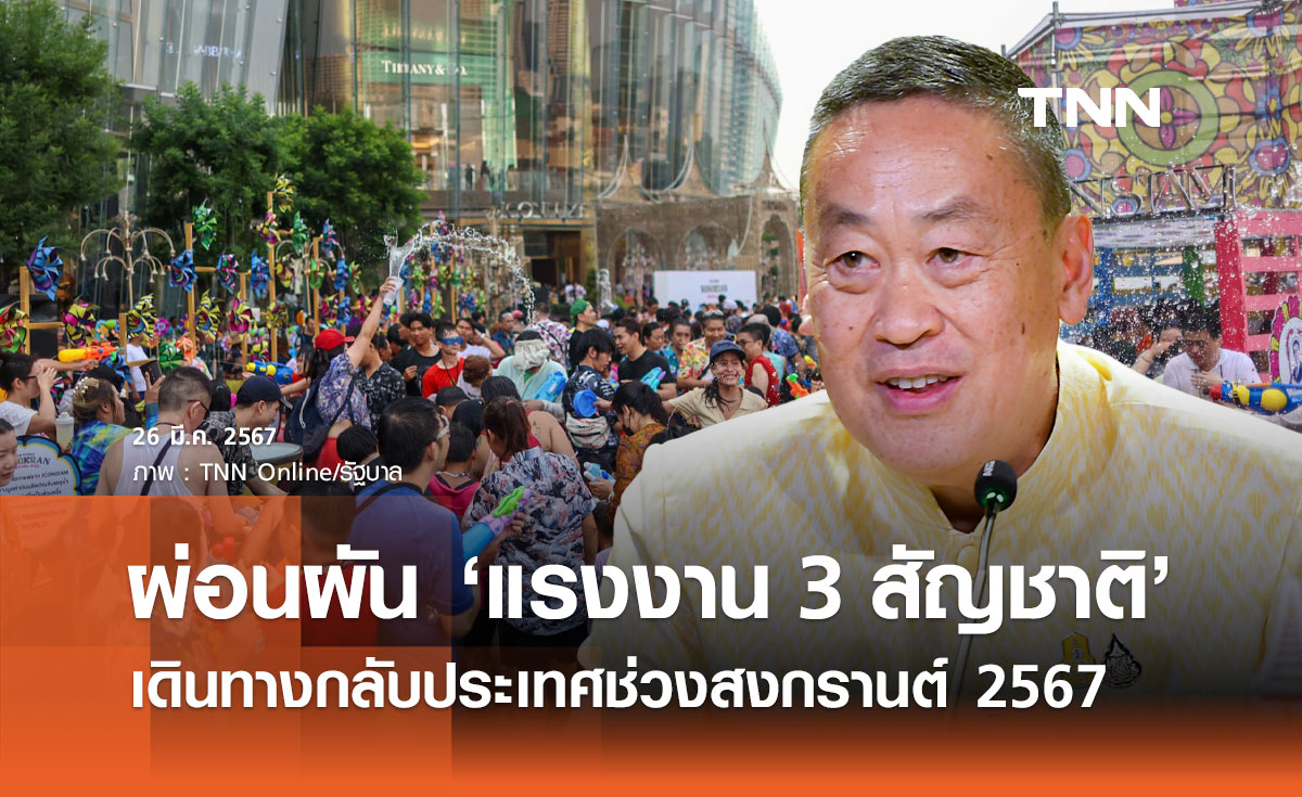 ครม. เห็นชอบผ่อนผัน "แรงงานต่างด้าว 3 สัญชาติ" กลับบ้านช่วงสงกรานต์