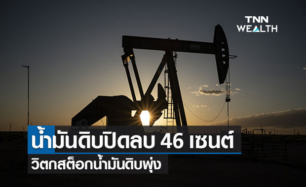 น้ำมันดิบปิดลบ46 เซนต์ วิตกสต็อกพุ่ง