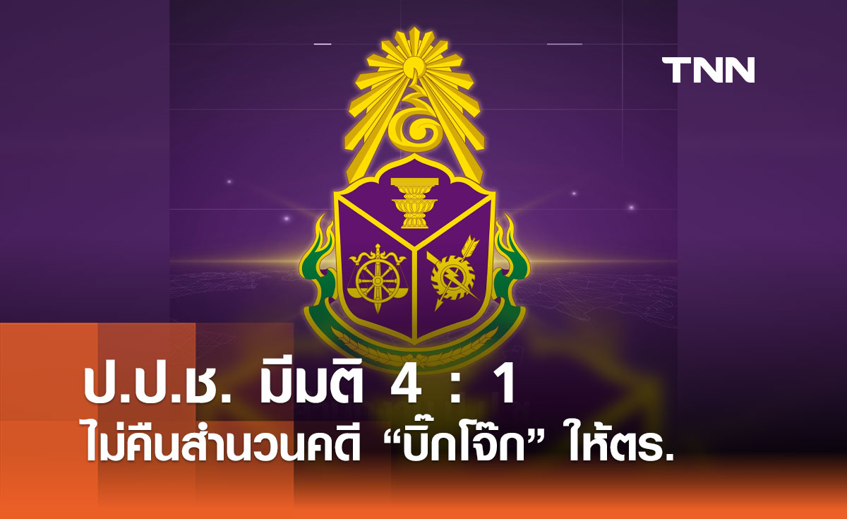 ป.ป.ช. มีมติ 4 : 1 ไม่คืนสำนวนคดี “บิ๊กโจ๊ก” ให้ตร.