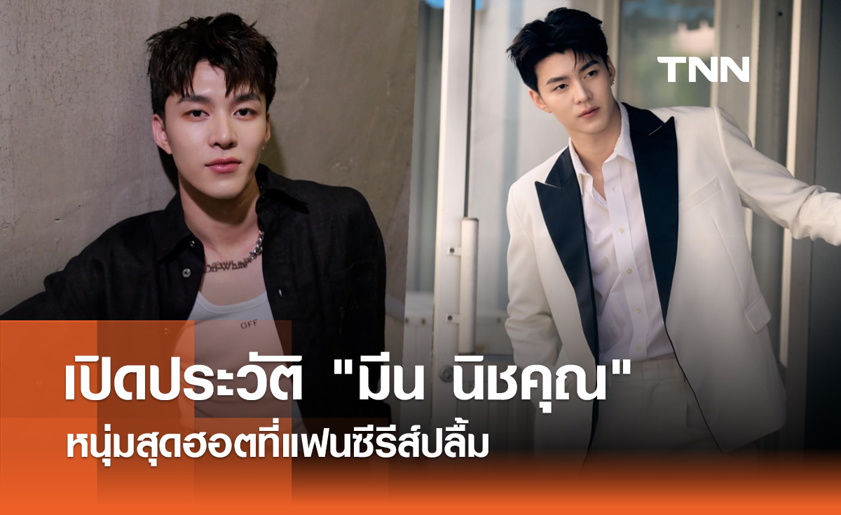 เปิดประวัติ "มีน นิชคุณ" หนุ่มสุดฮอตที่แฟนซีรีส์ปลื้ม