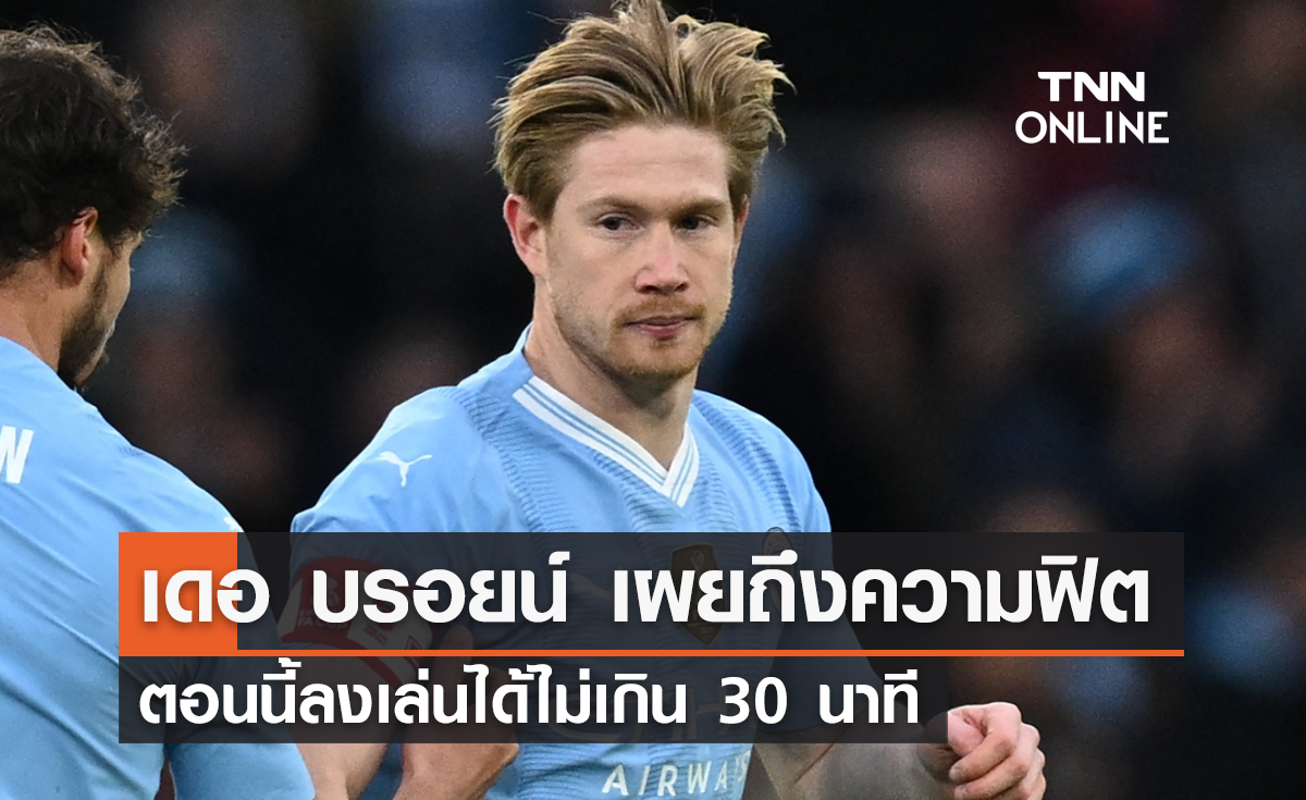 'เดอ บรอยน์' เผยถึงความฟิต ตอนนี้ลงเล่นได้ไม่เกิน 30 นาที