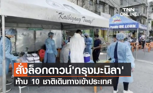 ฟิลิปปินส์ ล็อกดาวน์ขั้นสูงสุด "กรุงมะนิลา" ห้าม 10 ชาติเดินทางเข้าประเทศ